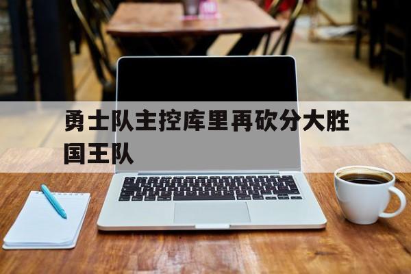 包含勇士队主控库里再砍分大胜国王队的词条