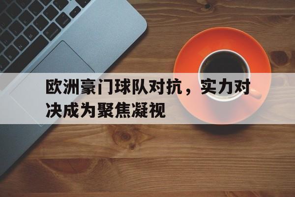 包含欧洲豪门球队对抗，实力对决成为聚焦凝视的词条