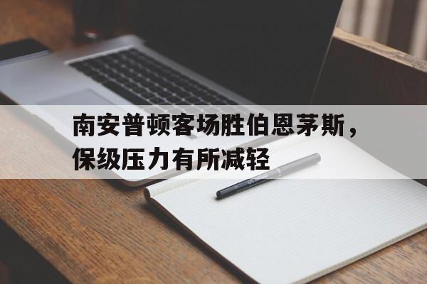 包含南安普顿客场胜伯恩茅斯，保级压力有所减轻的词条